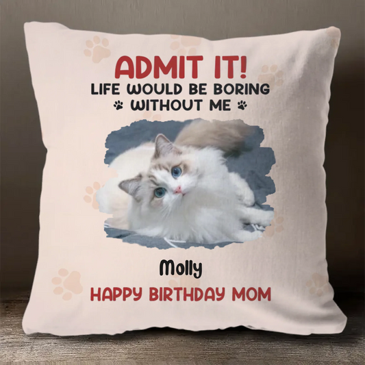 Custom Photo Life Would Be Boring Without Me - Dog & Cat Personalized Pillow